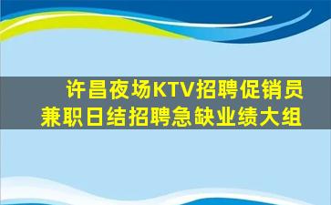 许昌夜场KTV招聘促销员兼职日结招聘急缺业绩大组